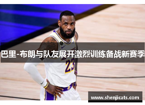 巴里-布朗与队友展开激烈训练备战新赛季