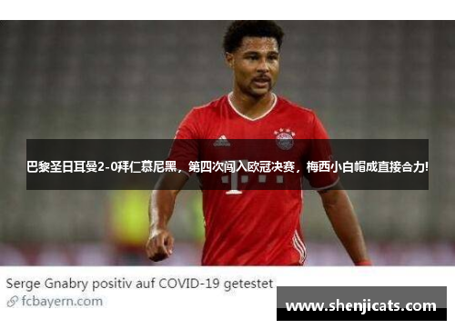 巴黎圣日耳曼2-0拜仁慕尼黑，第四次闯入欧冠决赛，梅西小白帽成直接合力!